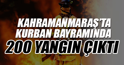 Kahramanmaraş'ta Kurban Bayramında 200 yangın çıktı