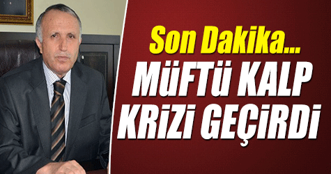 Kahramanmaraş İl Müftüsü Kalp Krizi geçirdi