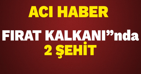 Acı haber: Fırat Kalkanı'nda 2 şehit!