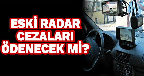 Eski radar cezaları ödenecek mi?