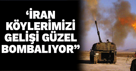 'İran köylerimizi gelişi güzel bombalıyor'