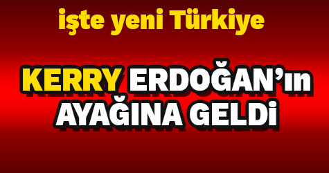 Kerry Erdoğan'ın ayağına kadar gelip anlattı