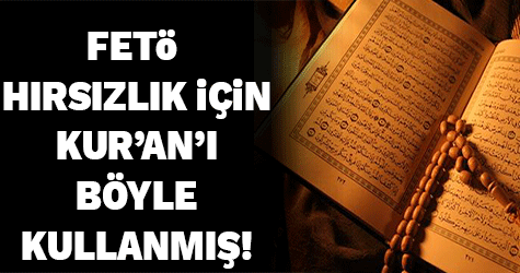 FETÖ hırsızlık için Kur'an'ı kullanmış!