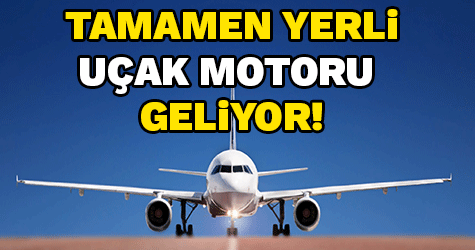 Tamamen yerli uçak motoru geliyor