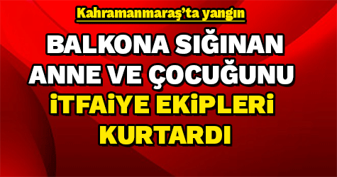 Balkona sığınan anne ve oğlunu itfaiye ekipleri kurtardı