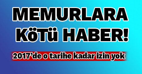 Memurlara kötü haber! 1 Mayıs 2017'ye kadar resmi tatil yok