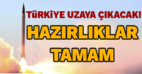 Hazırlıklar tamam: Türkiye uzaya çıkacak