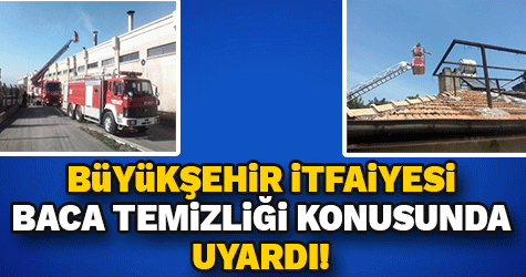 Büyükşehir itfaiyesi baca temizliği hakkında vatandaşı uyardı