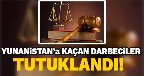 Yunanistan'a kaçan darbeci hainler tutuklandı