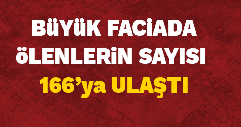 Büyük faciada ölenlerin sayısı 166'ya yükseldi