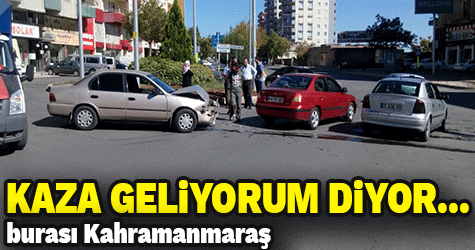 Kahramanmaraş’ta Trafik Kazası, Kaza geliyorum diyor!