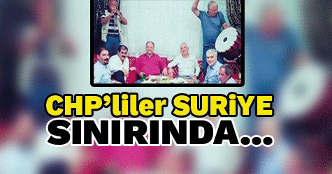 CHP’liler Suriye sınırında âlem yapmış