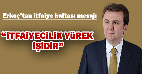 BAŞKAN ERKOÇ: “İTFAİYECİLİK YÜREK İŞİDİR”