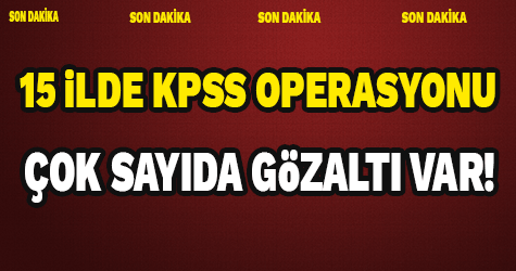 15 İlde KPSS operasyonu çok sayıda gözaltı
