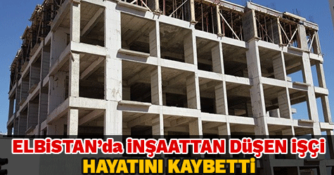 İnşaattan düşen işçi hayatını kaybetti