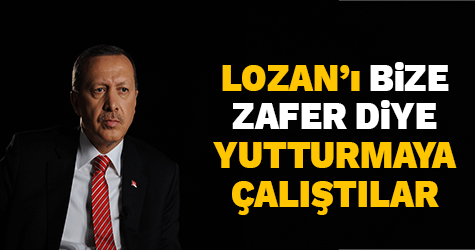 Erdoğan: Lozan'ı bize zafer diye yutturmaya çalıştılar