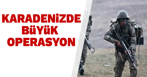 Ordu'da PKK'ya karşı büyük operasyon başlatıldı