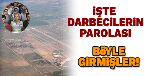 Darbecilerin 15 Temmuz'da Akıncı Üssü'ne girmesini sağlayan parola