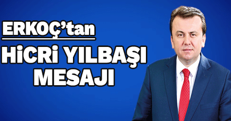 BAŞKAN ERKOÇ: “YENİ HİCRİ YILIMIZ MÜBAREK OLSUN”