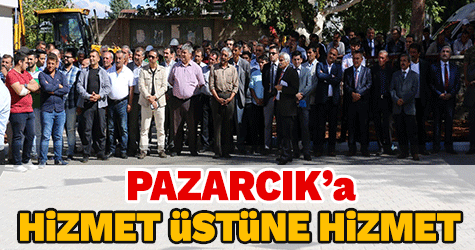 PAZARCIK'A HİZMET ÜSTÜNE HİZMET