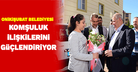 ONİKİŞUBAT BELEDİYESİ, KOMŞULUK İLİŞKİLERİNİ GÜÇLENDİRİYOR