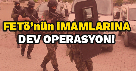 Fetö'nün imamlarına dev operasyon
