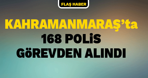 Kahramanmaraş’ta 168 polis açığa alındı