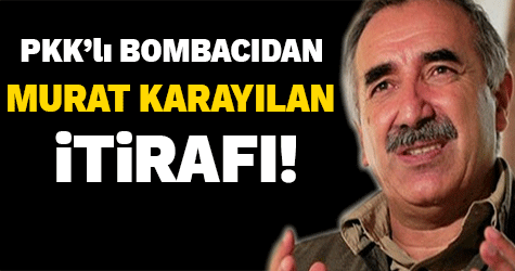 PKK'lı bombacıdan Murat Karayılan itirafı