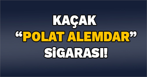 ‘Polat Alemdar’ sigara operasyonu