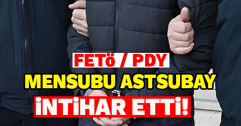 FETÖ / PDY MENSUBU ASTSUBAY İNTİHAR ETTİ!