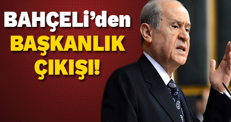 Bahçeli'den sürpriz 'Başkanlık' çıkışı