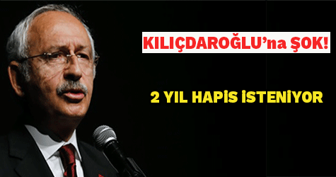 Kılıçdaroğlu'na 2 yıl hapis istemi!