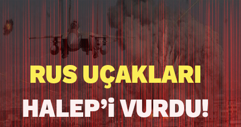 Rus uçakları Halep'i vurdu!