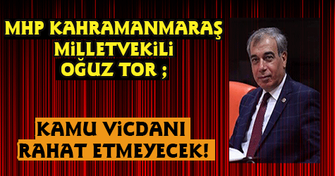 OĞUZ TOR; KAMU VİCDANI RAHAT ETMEYECEK!