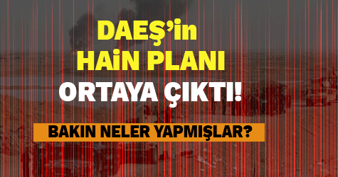 DAEŞ'in HAİN PLANI ORTAYA ÇIKTI!