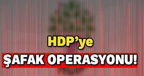 HDP'ye ŞAFAK OPERASYONU!