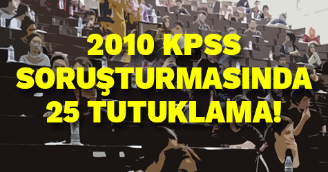 2010 KPSS soruşturmasında 25 tutuklama