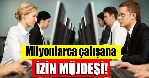 Milyonlarca çalışana izin müjdesi!