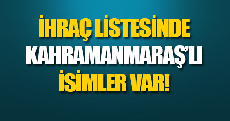 İHRAÇ LİSTESİNDE KAHRAMANMARAŞ'LI İSİMLER