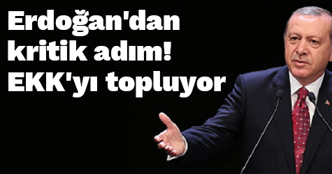Erdoğan'dan kritik adım! EKK'yı topluyor