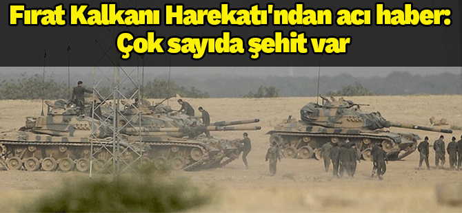 Fırat Kalkanı Harekatı'ndan acı haber: Çok sayıda şehit var