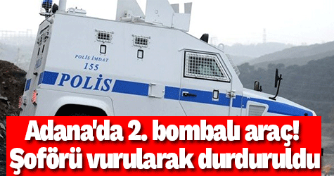 Adana'da 2. bombalı araç! Şoförü vurularak durduruldu