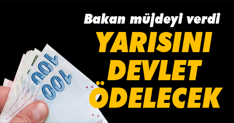 Bakan müjdeyi verdi. Yarısını Devlet ödeyecek