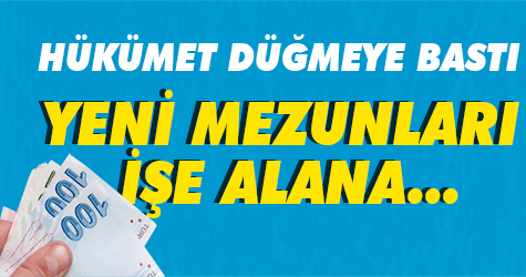 Hükümet düğmeye bastı! Yeni mezunları işe alana...
