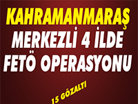 Kahramanmaraş merkezli 4 ilde fetö operasyonu
