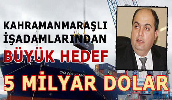 Kahramanmaraşlı iş adamlarından 5 milyar dolarlık ihracat hedefi