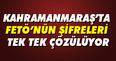 Kahramanmaraş'ta FETÖ’nün askeri okul yapılanmasının şifreleri çözülüyor