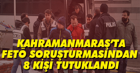 Kahramanmaraş'ta FETÖ soruşturmasında 8 kişi daha tutuklandı