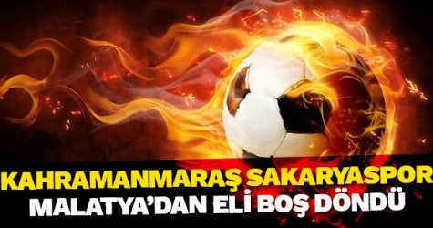 Kahramanmaraş Sakaryaspor Malatya'dan eli boş döndü