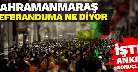 Kahramanmaraş refaranduma ne diyor? Anket sonuçları